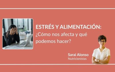 Estrés y alimentación: ¿Cómo nos afecta y qué podemos hacer?